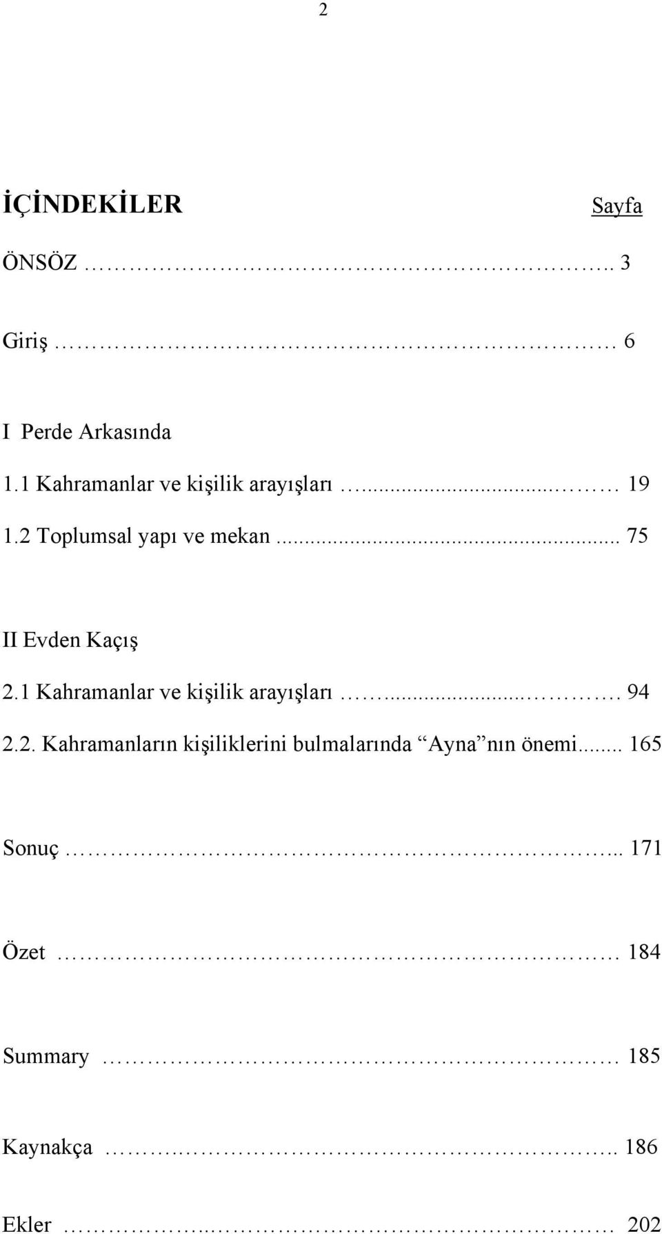 .. 75 II Evden Kaçış 2.1 Kahramanlar ve kişilik arayışları.... 94 2.2. Kahramanların kişiliklerini bulmalarında Ayna nın önemi.