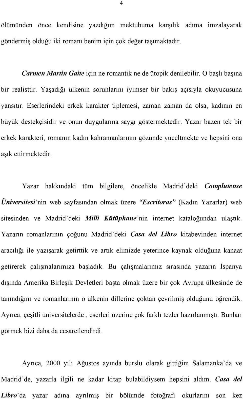 Eserlerindeki erkek karakter tiplemesi, zaman zaman da olsa, kadının en büyük destekçisidir ve onun duygularına saygı göstermektedir.