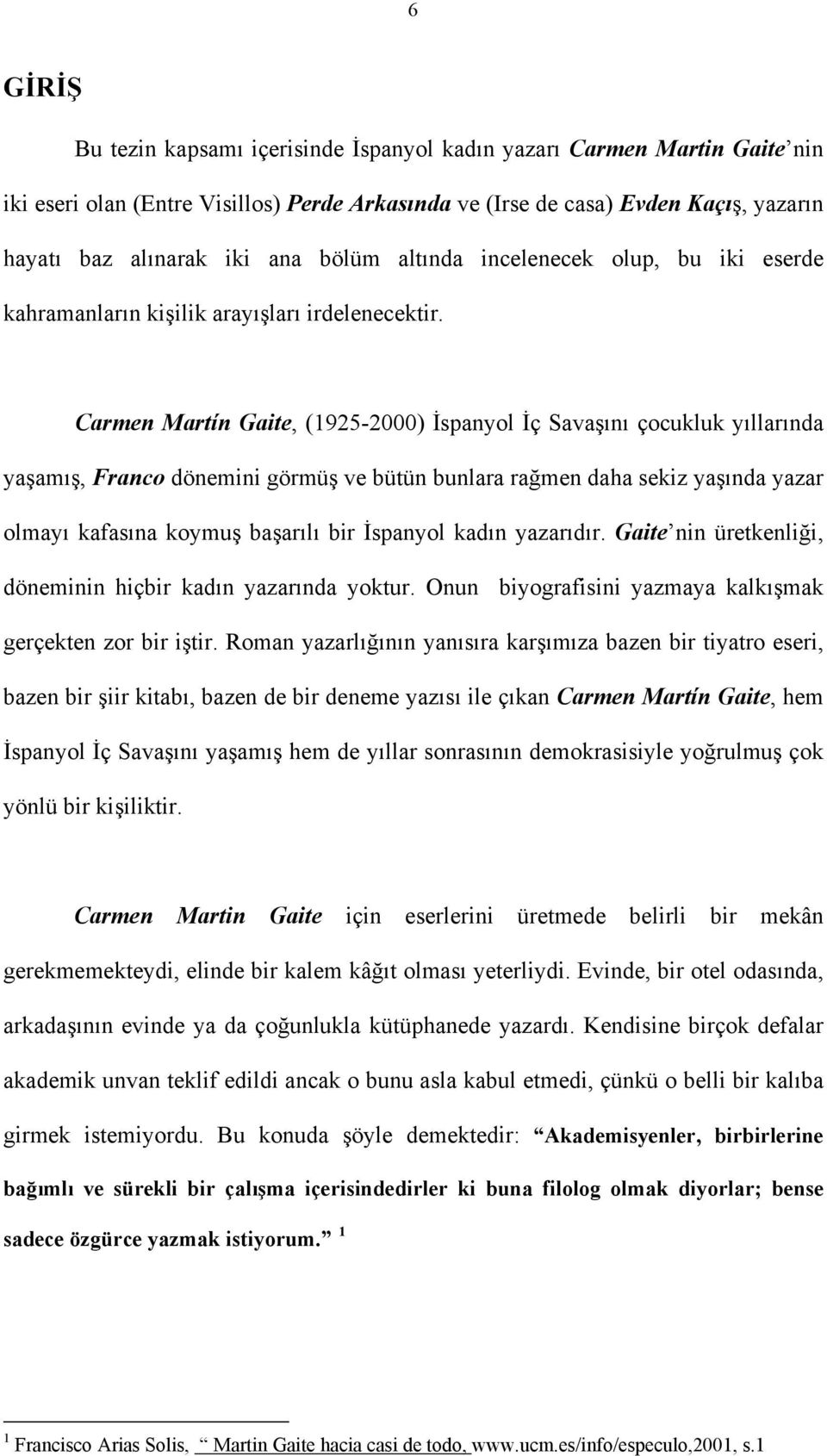 Carmen Martín Gaite, (1925-2000) İspanyol İç Savaşını çocukluk yıllarında yaşamış, Franco dönemini görmüş ve bütün bunlara rağmen daha sekiz yaşında yazar olmayı kafasına koymuş başarılı bir İspanyol