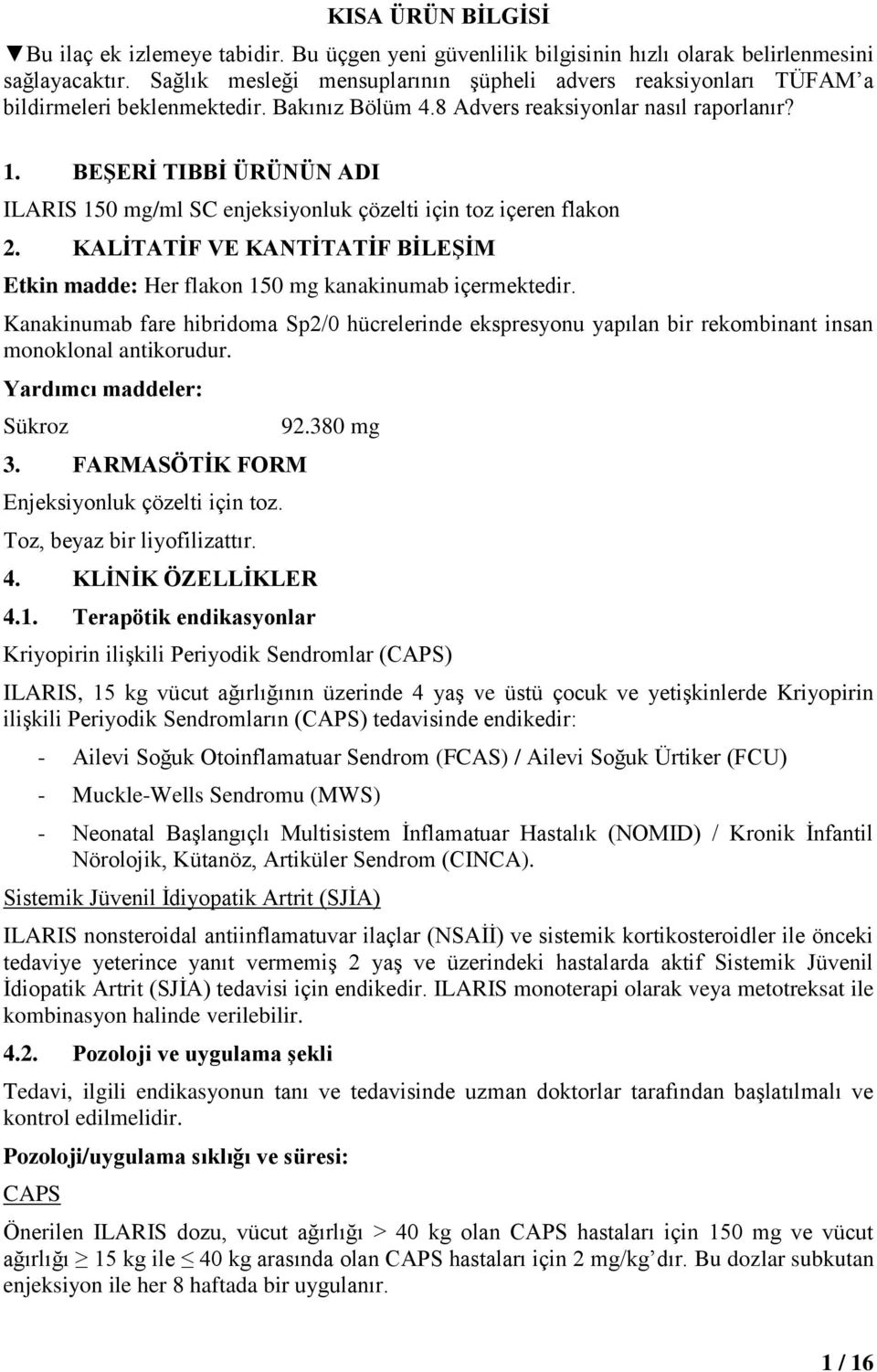 BEŞERİ TIBBİ ÜRÜNÜN ADI ILARIS 150 mg/ml SC enjeksiyonluk çözelti için toz içeren flakon 2. KALİTATİF VE KANTİTATİF BİLEŞİM Etkin madde: Her flakon 150 mg kanakinumab içermektedir.