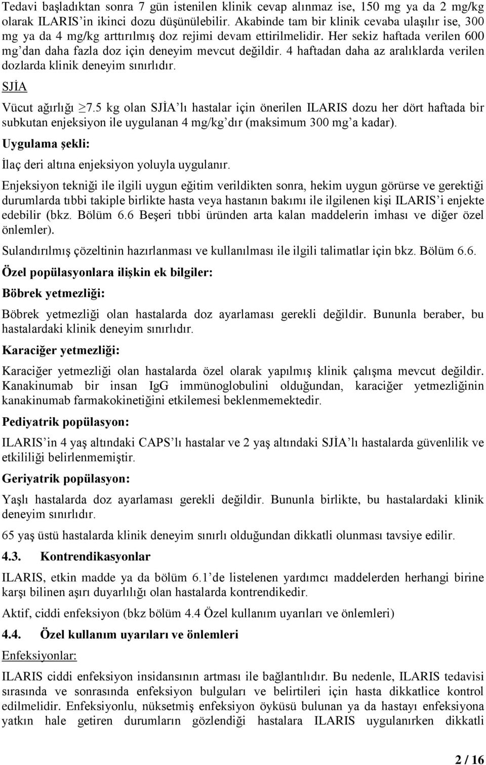 4 haftadan daha az aralıklarda verilen dozlarda klinik deneyim sınırlıdır. SJİA Vücut ağırlığı 7.