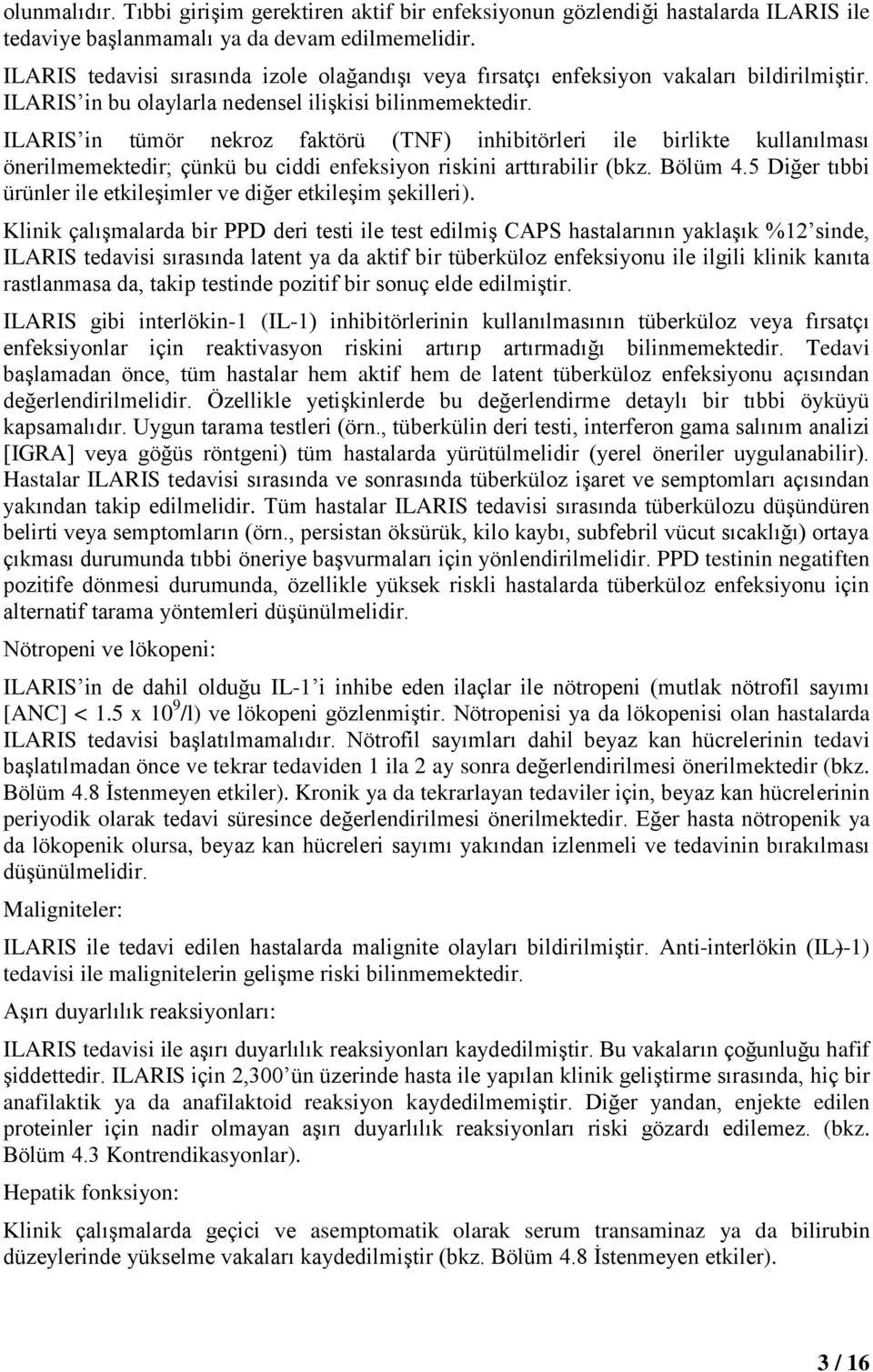 ILARIS in tümör nekroz faktörü (TNF) inhibitörleri ile birlikte kullanılması önerilmemektedir; çünkü bu ciddi enfeksiyon riskini arttırabilir (bkz. Bölüm 4.