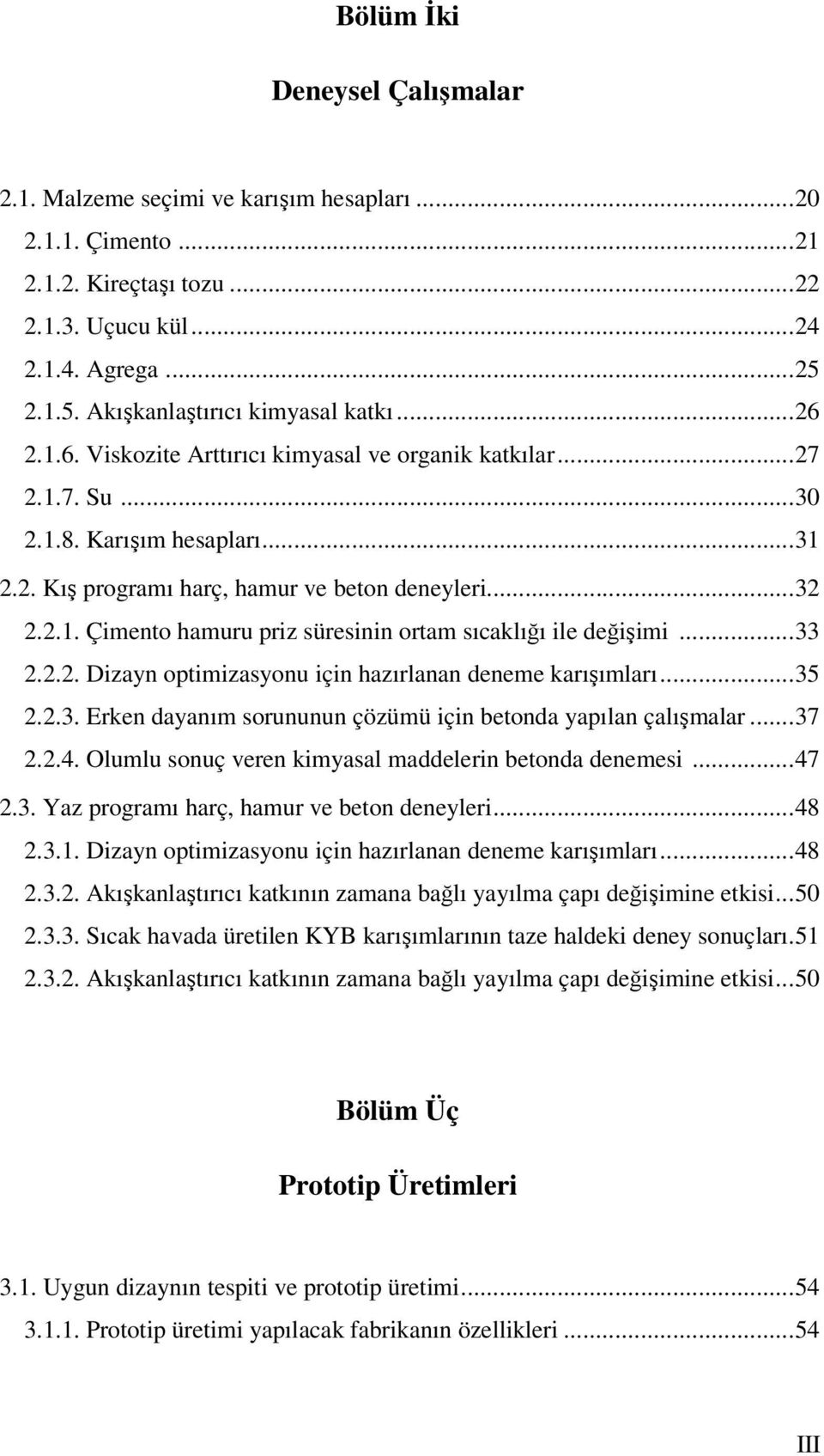 ..33 2.2.2. Dizayn optimizasyonu için hazırlanan deneme karışımları...35 2.2.3. Erken dayanım sorununun çözümü için betonda yapılan çalışmalar...37 2.2.4.