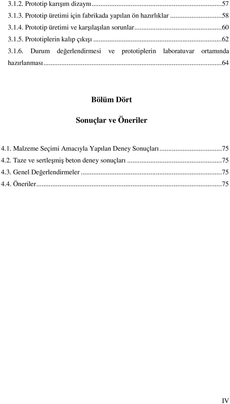 3.1.5. Prototiplerin kalıp çıkışı...62 3.1.6. Durum değerlendirmesi ve prototiplerin laboratuvar ortamında hazırlanması.