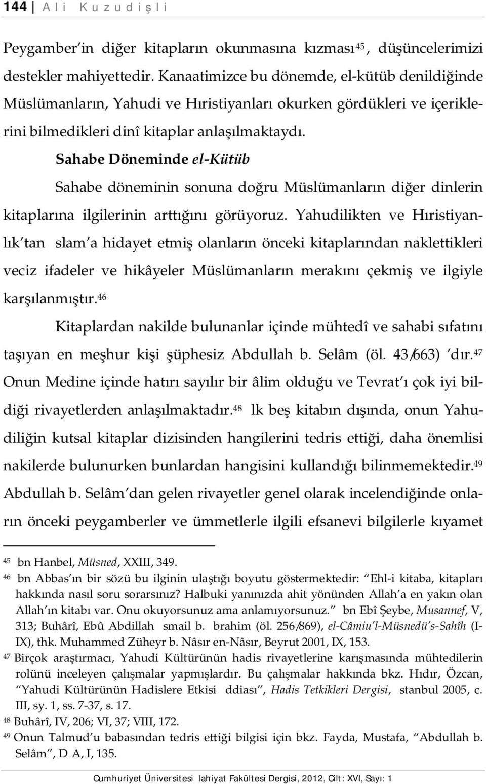 Sahabe Döneminde el-kütüb Sahabe döneminin sonuna doğru Müslümanların diğer dinlerin kitaplarına ilgilerinin arttığını görüyoruz.