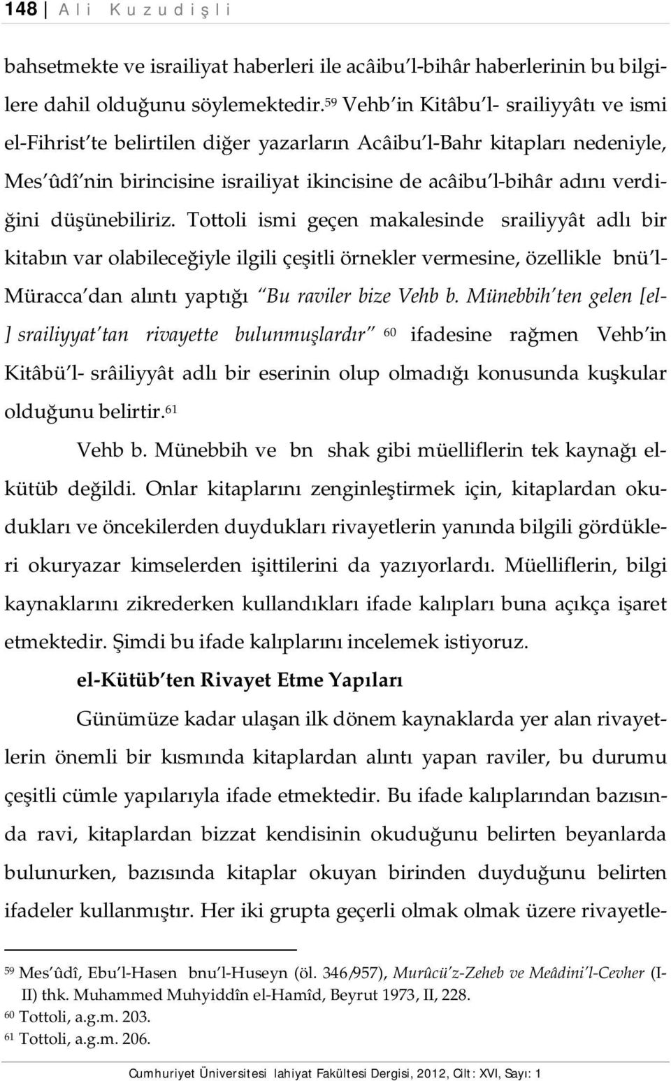 düşünebiliriz. Tottoli ismi geçen makalesinde İsrailiyyât adlı bir kitabın var olabileceğiyle ilgili çeşitli örnekler vermesine, özellikle İbnü l- Müracca dan alıntı yaptığı Bu raviler bize Vehb b.