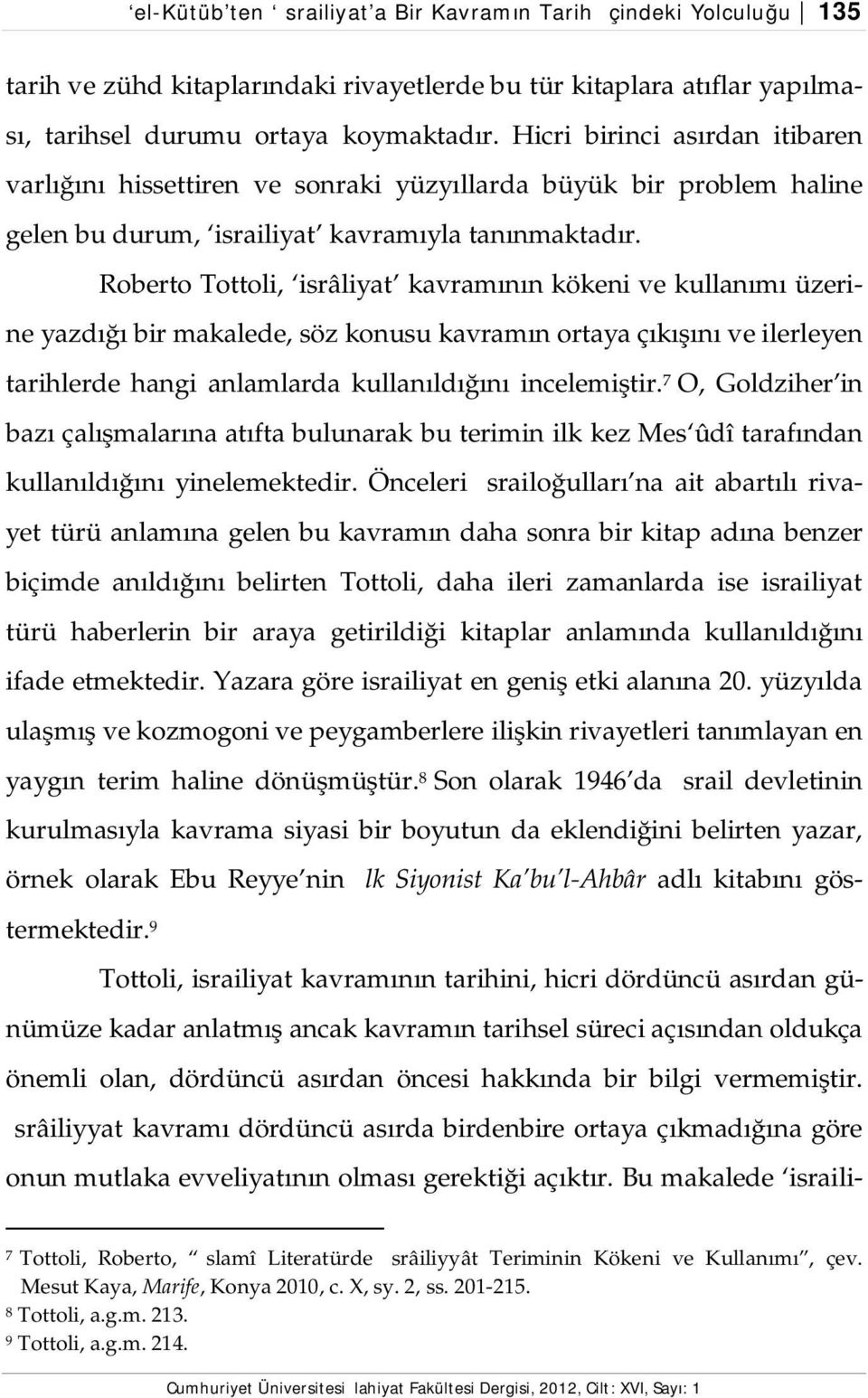 Roberto Tottoli, isrâliyat kavramının kökeni ve kullanımı üzerine yazdığı bir makalede, söz konusu kavramın ortaya çıkışını ve ilerleyen tarihlerde hangi anlamlarda kullanıldığını incelemiştir.