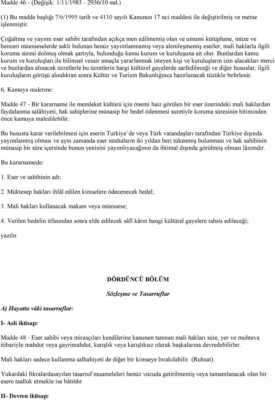 ilgili koruma süresi dolmuģ olmak Ģartıyla, bulunduğu kamu kurum ve kuruluģuna ait olur.