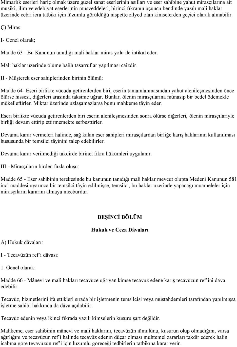 Ç) Miras: I- Genel olarak; Madde 63 - Bu Kanunun tanıdığı mali haklar miras yolu ile intikal eder. Mali haklar üzerinde ölüme bağlı tasarruflar yapılması caizdir.