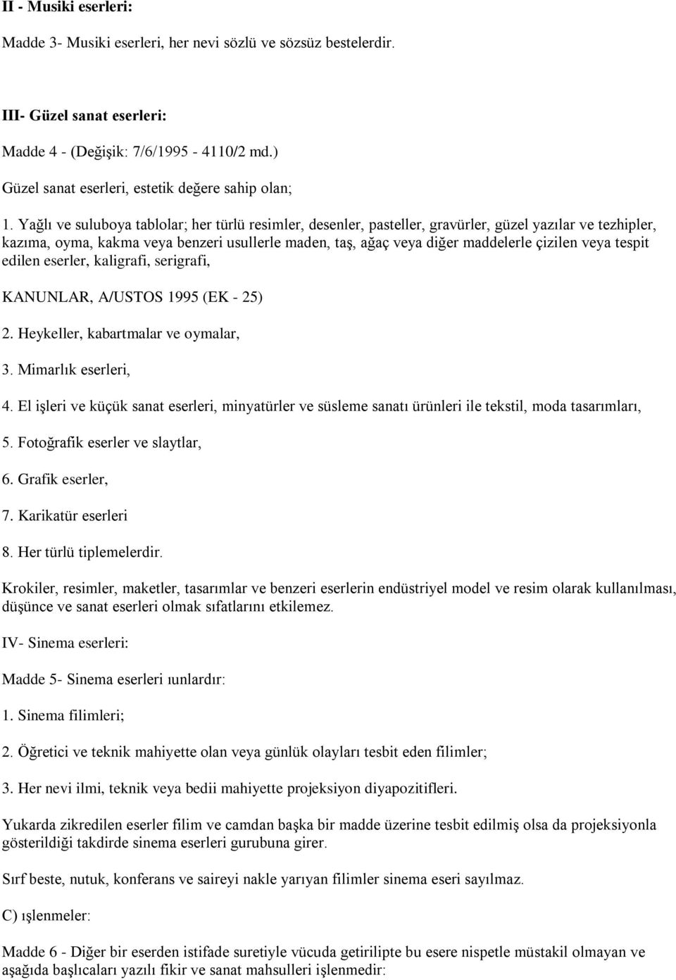 Yağlı ve suluboya tablolar; her türlü resimler, desenler, pasteller, gravürler, güzel yazılar ve tezhipler, kazıma, oyma, kakma veya benzeri usullerle maden, taģ, ağaç veya diğer maddelerle çizilen