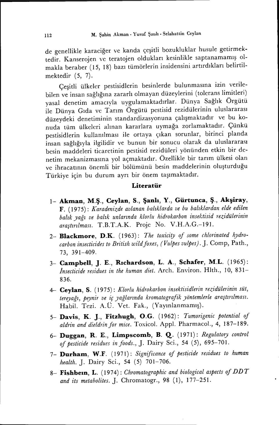 Çeşitli ülkeler pestisidlerin besinlerde bulunmasına izin verilebilen ve insan sağlığına zararlı olmayan düzeylerini (tolerans limitleri) yasal denetim amacıyla uygulamaktadırlar.