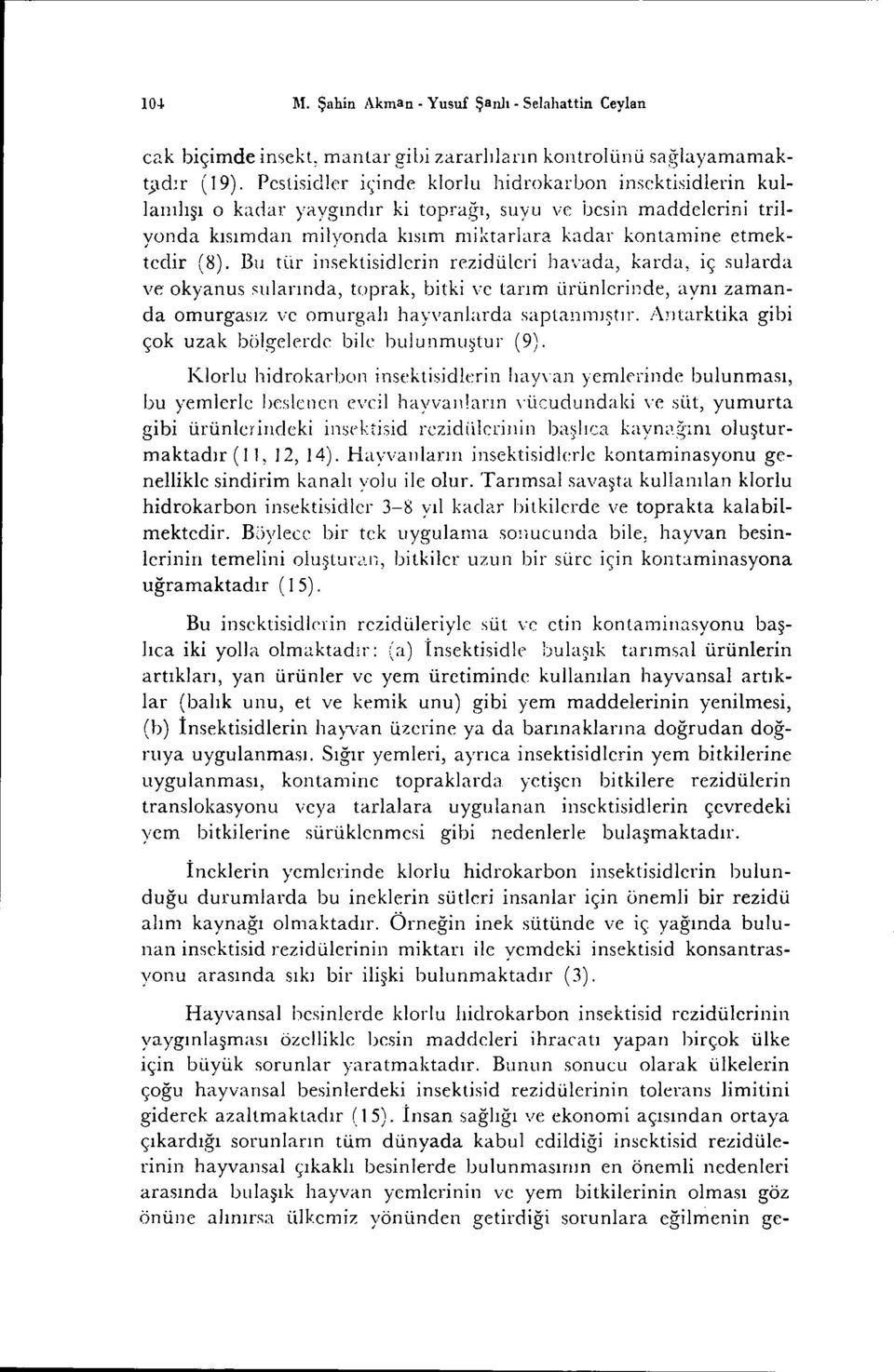 (8). Bu tür insektisidlerin rezidülcri havada, karda, iç sularda ve okyanus,ularında, toprak, bitki ve tarım ürünlerinde, aynı zamanda omurgasız ve omurgalı hayvanlarda saptanl1lıştır.