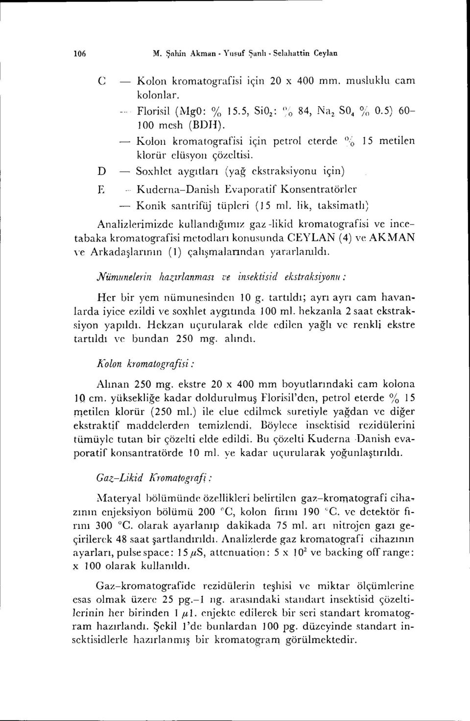 D Soxhlet aygıtları (yağ ekstraksiyonu için) E Kuderna-Danislı Evaporatif Konsentratörler Konik santrifüj tüpleri (i 5 mi. lik, taksimatlı) Analizlcrİmizde kullandığımız gaz -!