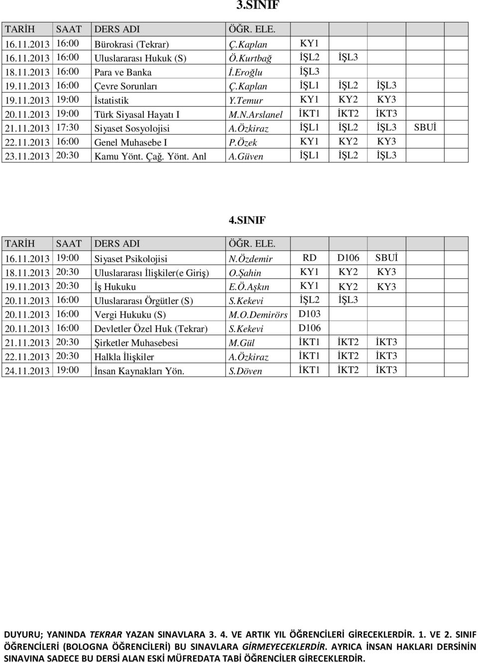 Özkiraz İŞL1 İŞL2 İŞL3 SBUİ 22.11.2013 16:00 Genel Muhasebe I P.Özek KY1 KY2 KY3 23.11.2013 20:30 Kamu Yönt. Çağ. Yönt. Anl A.Güven İŞL1 İŞL2 İŞL3 4.SINIF 16.11.2013 19:00 Siyaset Psikolojisi N.