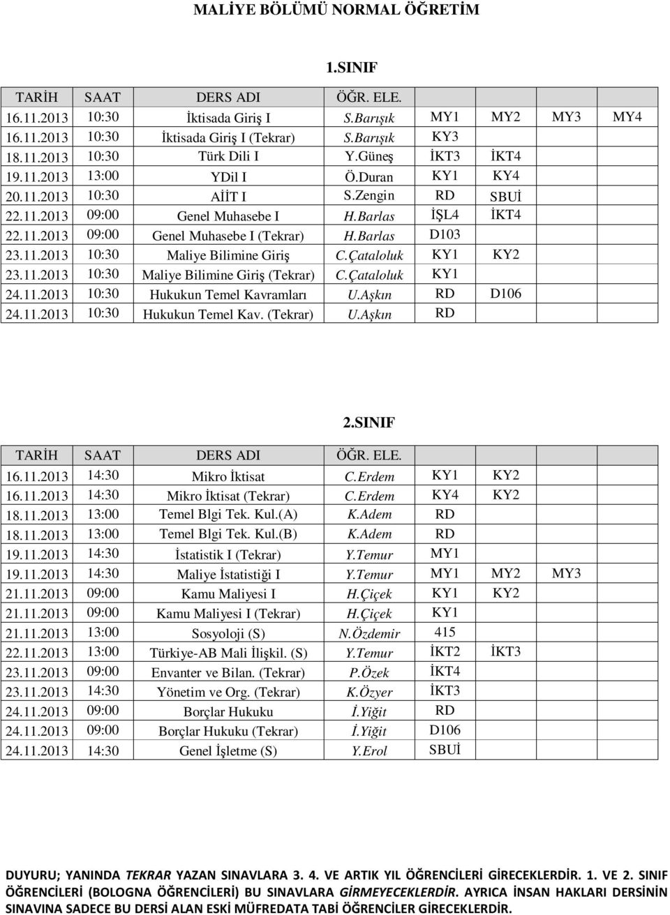 Çataloluk KY1 KY2 23.11.2013 10:30 Maliye Bilimine Giriş (Tekrar) C.Çataloluk KY1 24.11.2013 10:30 Hukukun Temel Kavramları U.Aşkın RD D106 24.11.2013 10:30 Hukukun Temel Kav. (Tekrar) U.Aşkın RD 16.