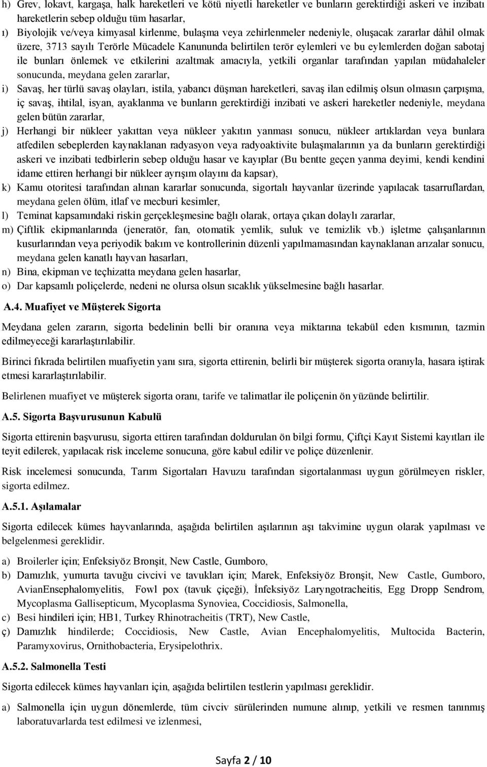 etkilerini azaltmak amacıyla, yetkili organlar tarafından yapılan müdahaleler sonucunda, meydana gelen zararlar, i) Savaş, her türlü savaş olayları, istila, yabancı düşman hareketleri, savaş ilan