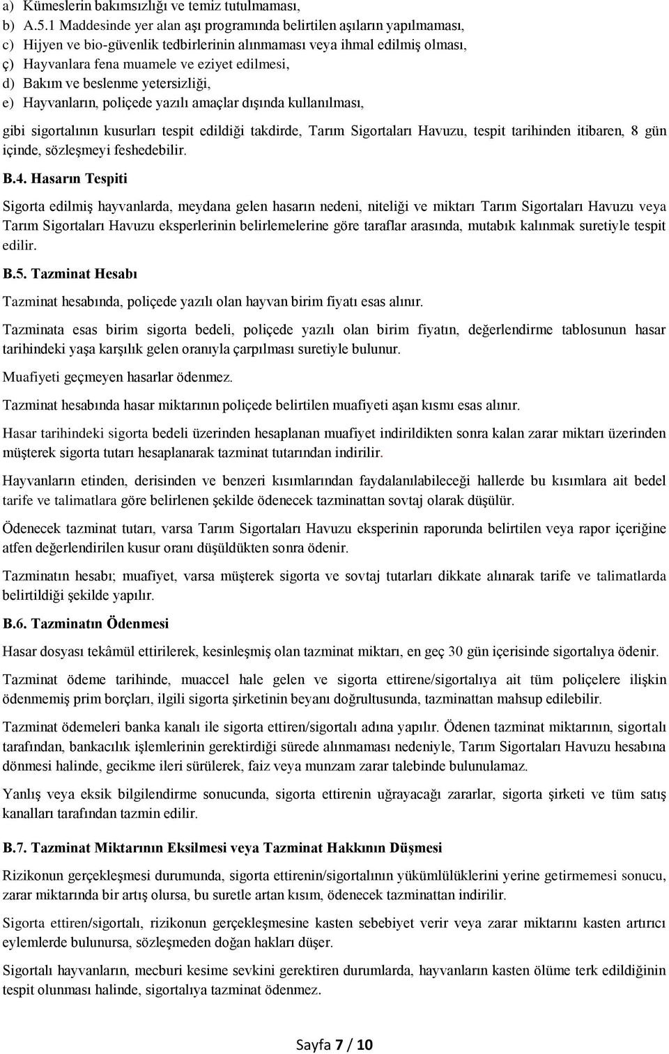 Bakım ve beslenme yetersizliği, e) Hayvanların, poliçede yazılı amaçlar dışında kullanılması, gibi sigortalının kusurları tespit edildiği takdirde, Tarım Sigortaları Havuzu, tespit tarihinden