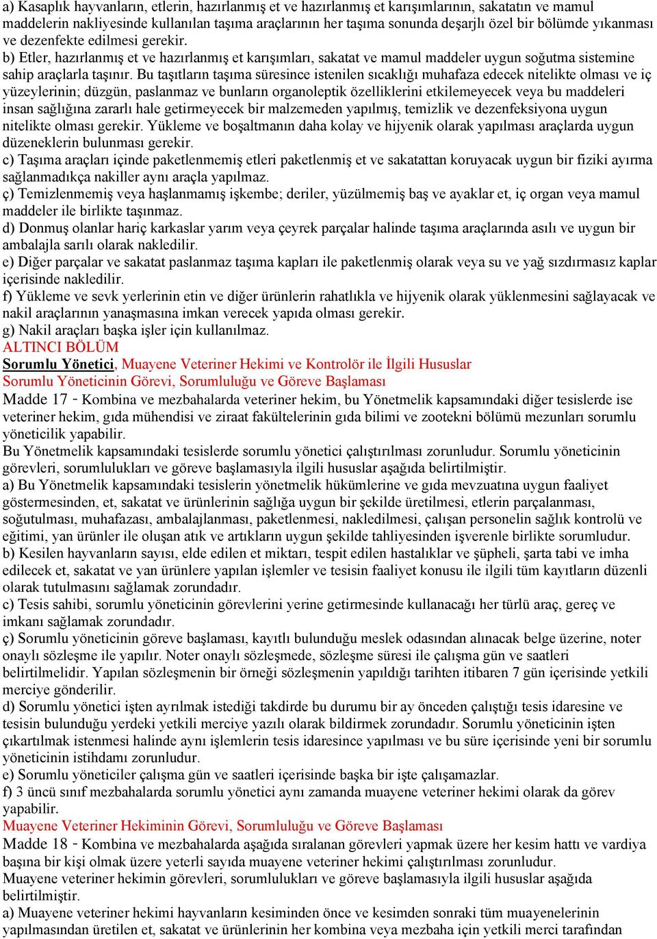 Bu taşıtların taşıma süresince istenilen sıcaklığı muhafaza edecek nitelikte olması ve iç yüzeylerinin; düzgün, paslanmaz ve bunların organoleptik özelliklerini etkilemeyecek veya bu maddeleri insan