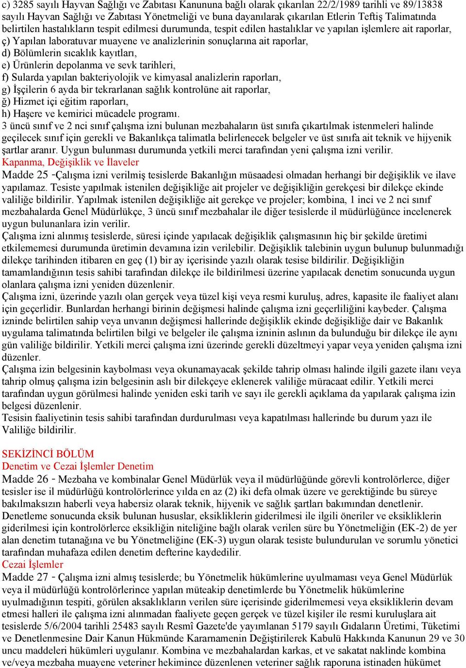 d) Bölümlerin sıcaklık kayıtları, e) Ürünlerin depolanma ve sevk tarihleri, f) Sularda yapılan bakteriyolojik ve kimyasal analizlerin raporları, g) İşçilerin 6 ayda bir tekrarlanan sağlık kontrolüne