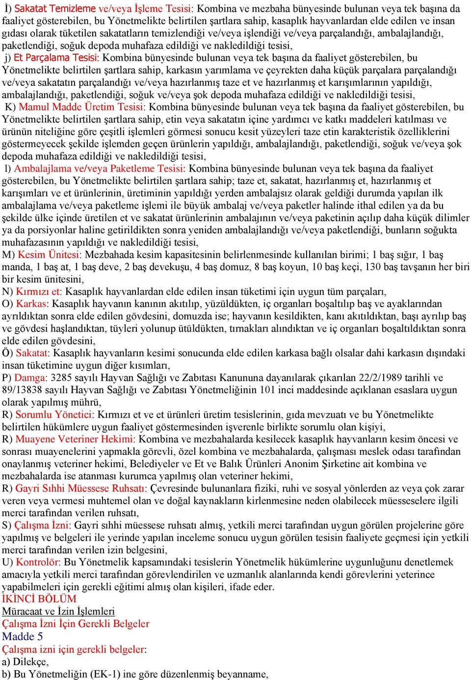 Parçalama Tesisi: Kombina bünyesinde bulunan veya tek başına da faaliyet gösterebilen, bu Yönetmelikte belirtilen şartlara sahip, karkasın yarımlama ve çeyrekten daha küçük parçalara parçalandığı