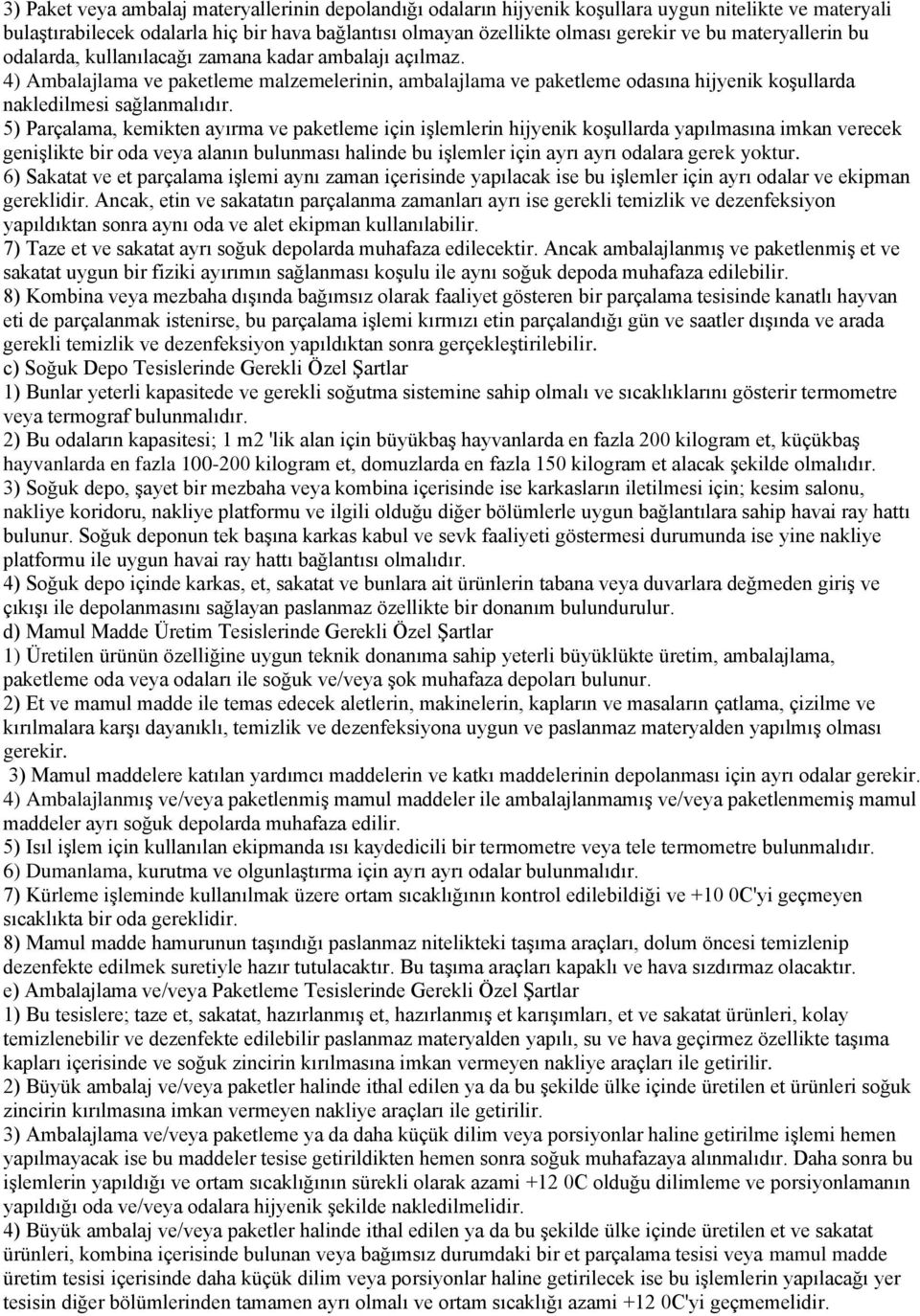 5) Parçalama, kemikten ayırma ve paketleme için işlemlerin hijyenik koşullarda yapılmasına imkan verecek genişlikte bir oda veya alanın bulunması halinde bu işlemler için ayrı ayrı odalara gerek