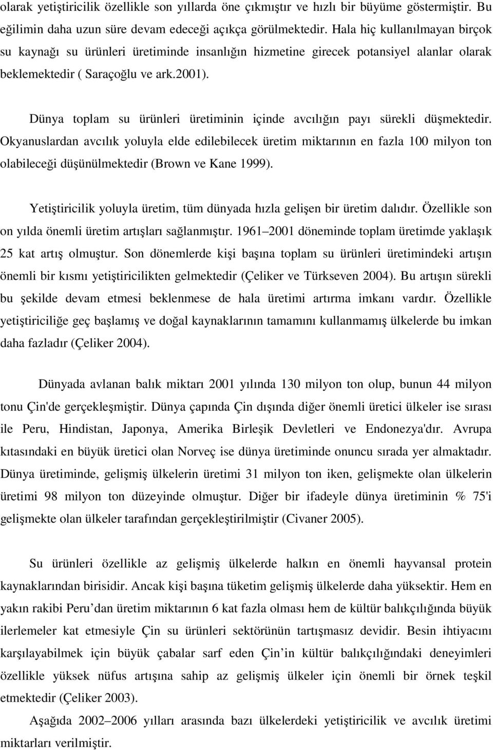 Dünya toplam su ürünleri üretiminin içinde avcılığın payı sürekli düşmektedir.