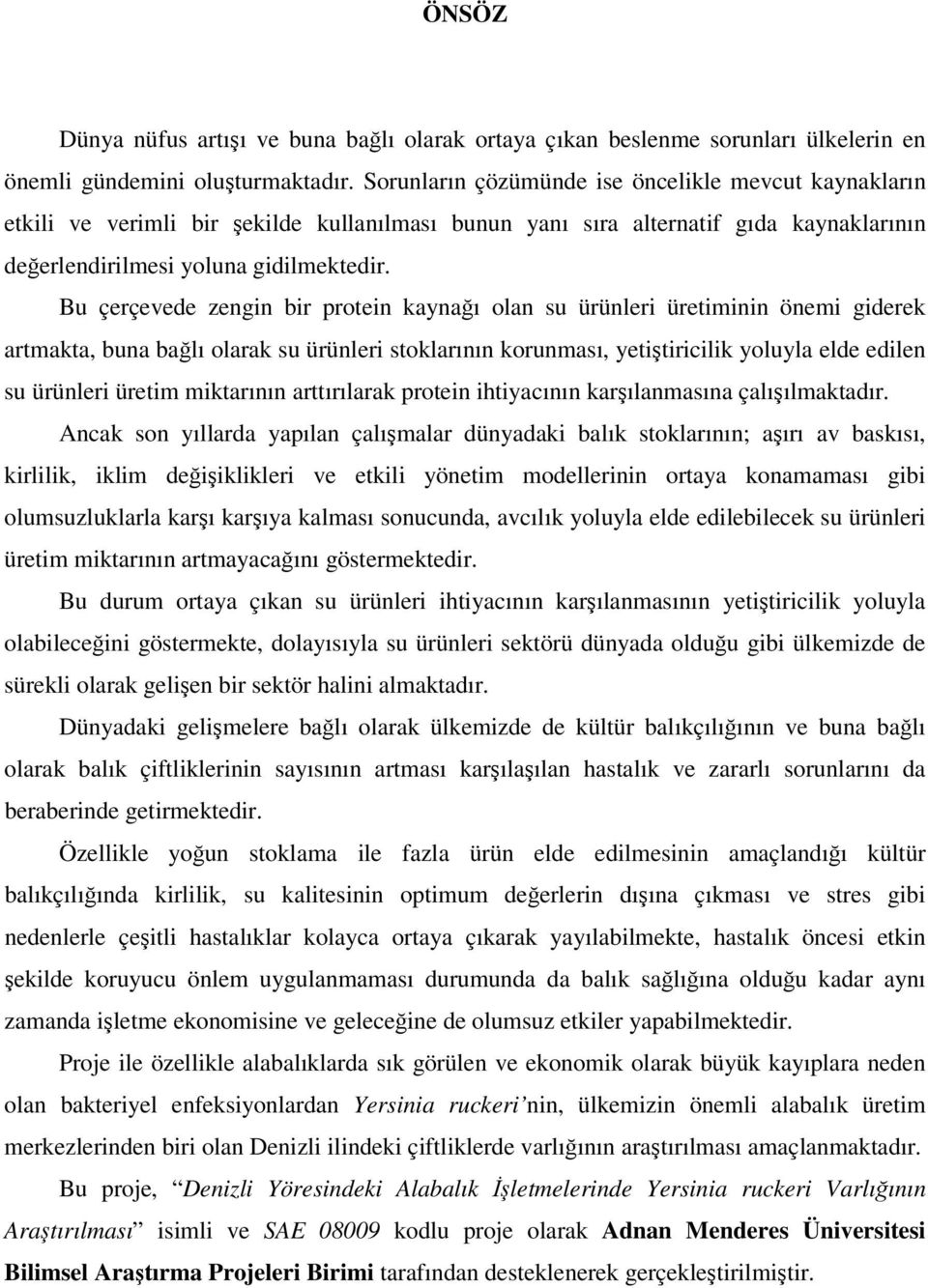 Bu çerçevede zengin bir protein kaynağı olan su ürünleri üretiminin önemi giderek artmakta, buna bağlı olarak su ürünleri stoklarının korunması, yetiştiricilik yoluyla elde edilen su ürünleri üretim