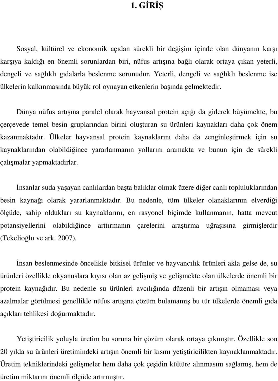 Dünya nüfus artışına paralel olarak hayvansal protein açığı da giderek büyümekte, bu çerçevede temel besin gruplarından birini oluşturan su ürünleri kaynakları daha çok önem kazanmaktadır.