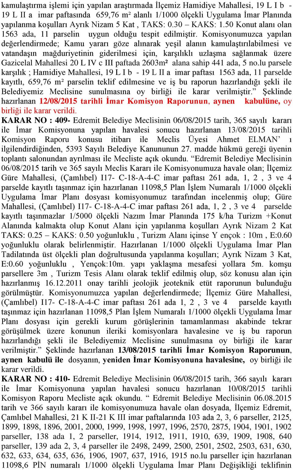 Komisyonumuzca yapılan değerlendirmede; Kamu yararı göze alınarak yeģil alanın kamulaģtırılabilmesi ve vatandaģın mağduriyetinin giderilmesi için, karģılıklı uzlaģma sağlanmak üzere Gazicelal