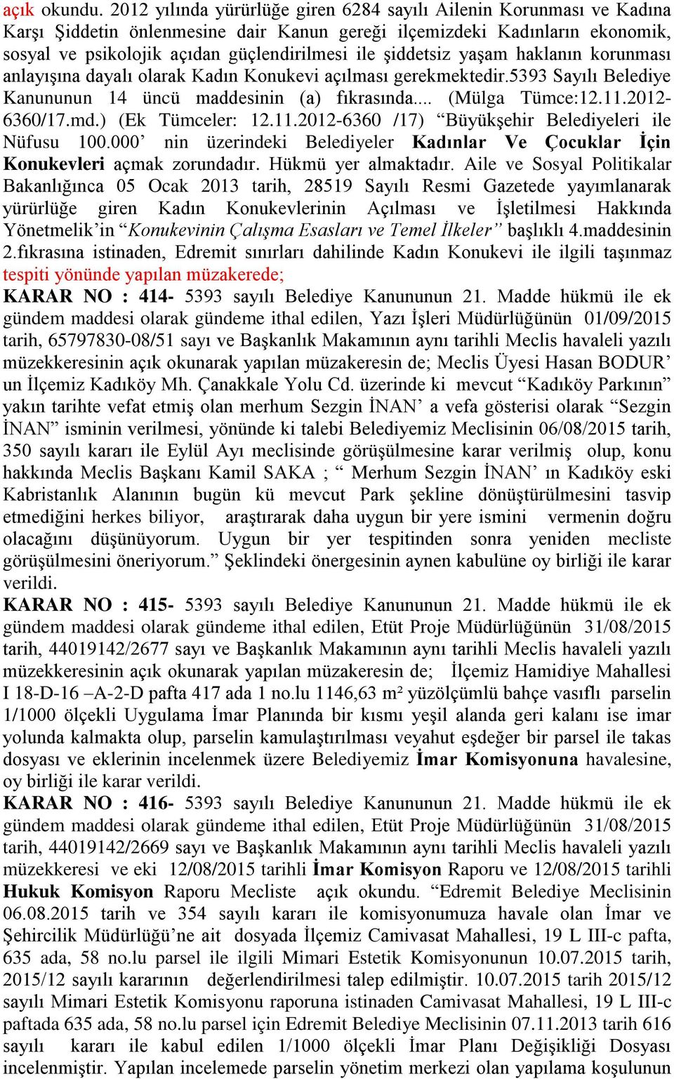 Ģiddetsiz yaģam haklanın korunması anlayıģına dayalı olarak Kadın Konukevi açılması gerekmektedir.5393 Sayılı Belediye Kanununun 14 üncü maddesinin (a) fıkrasında... (Mülga Tümce:12.11.2012-6360/17.