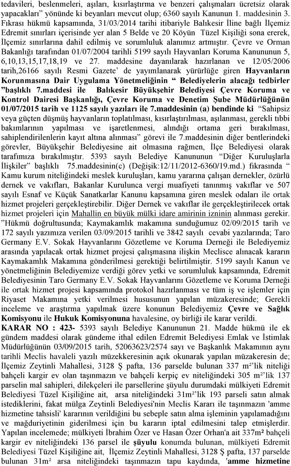 edilmiģ ve sorumluluk alanımız artmıģtır. Çevre ve Orman Bakanlığı tarafından 01/07/2004 tarihli 5199 sayılı Hayvanları Koruma Kanununun 5, 6,10,13,15,17,18,19 ve 27.