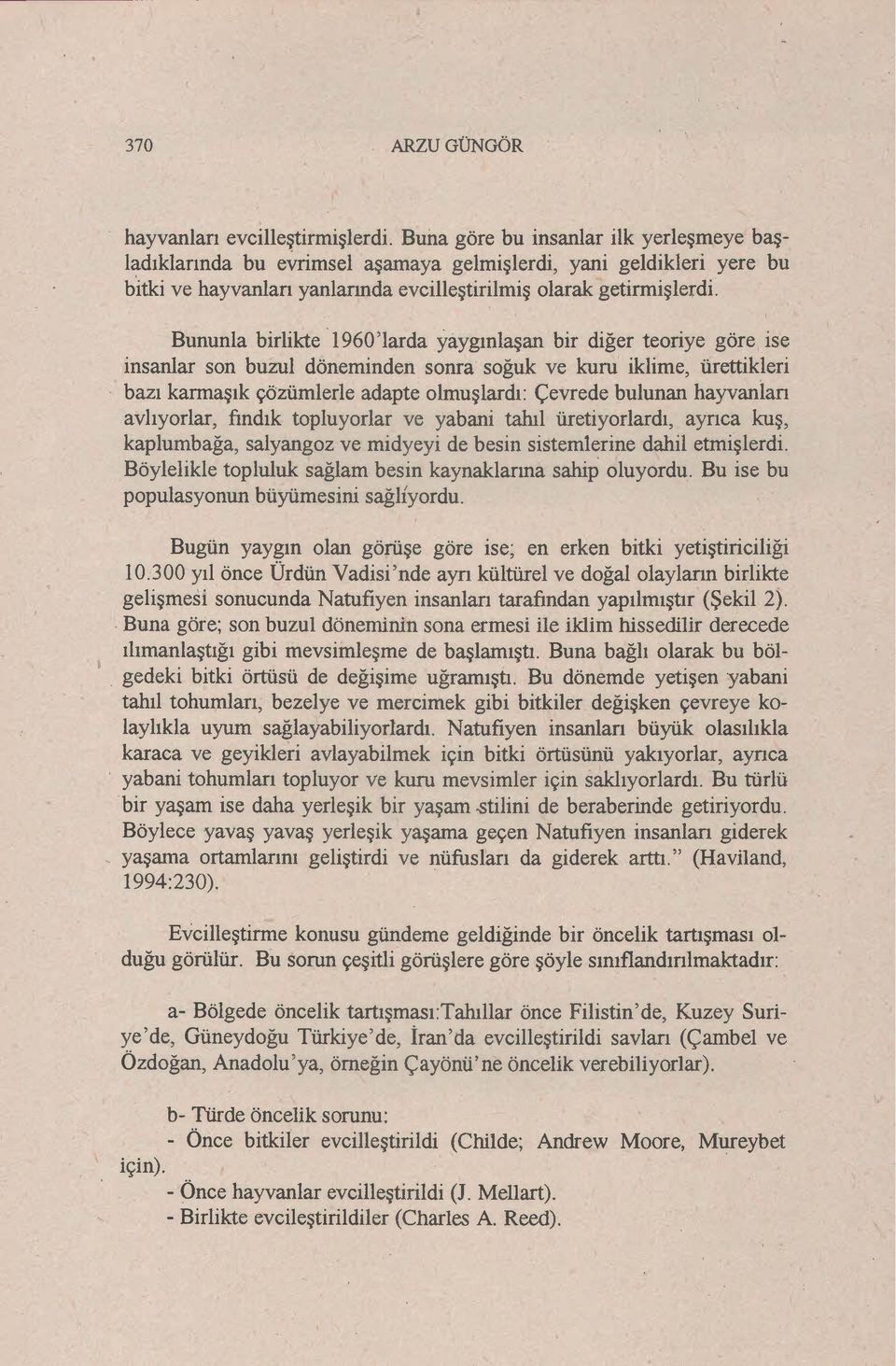 Bununla birlikte '1960 'larda yaygınlaşan bir diğer teoriye göre ise insanlar son buzul döneminden sonra soğuk ve kuru iklime, ürettikleri bazı karmaşık çözümlerle adapte olmuşlardı: Çevrede bulunan