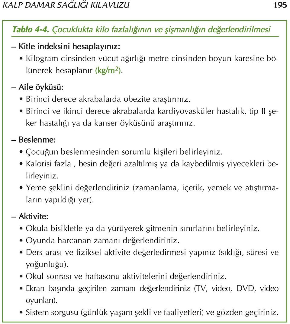 Aile öyküsü: Birinci derece akrabalarda obezite araflt r n z. Birinci ve ikinci derece akrabalarda kardiyovasküler hastal k, tip II fleker hastal ya da kanser öyküsünü araflt r n z.