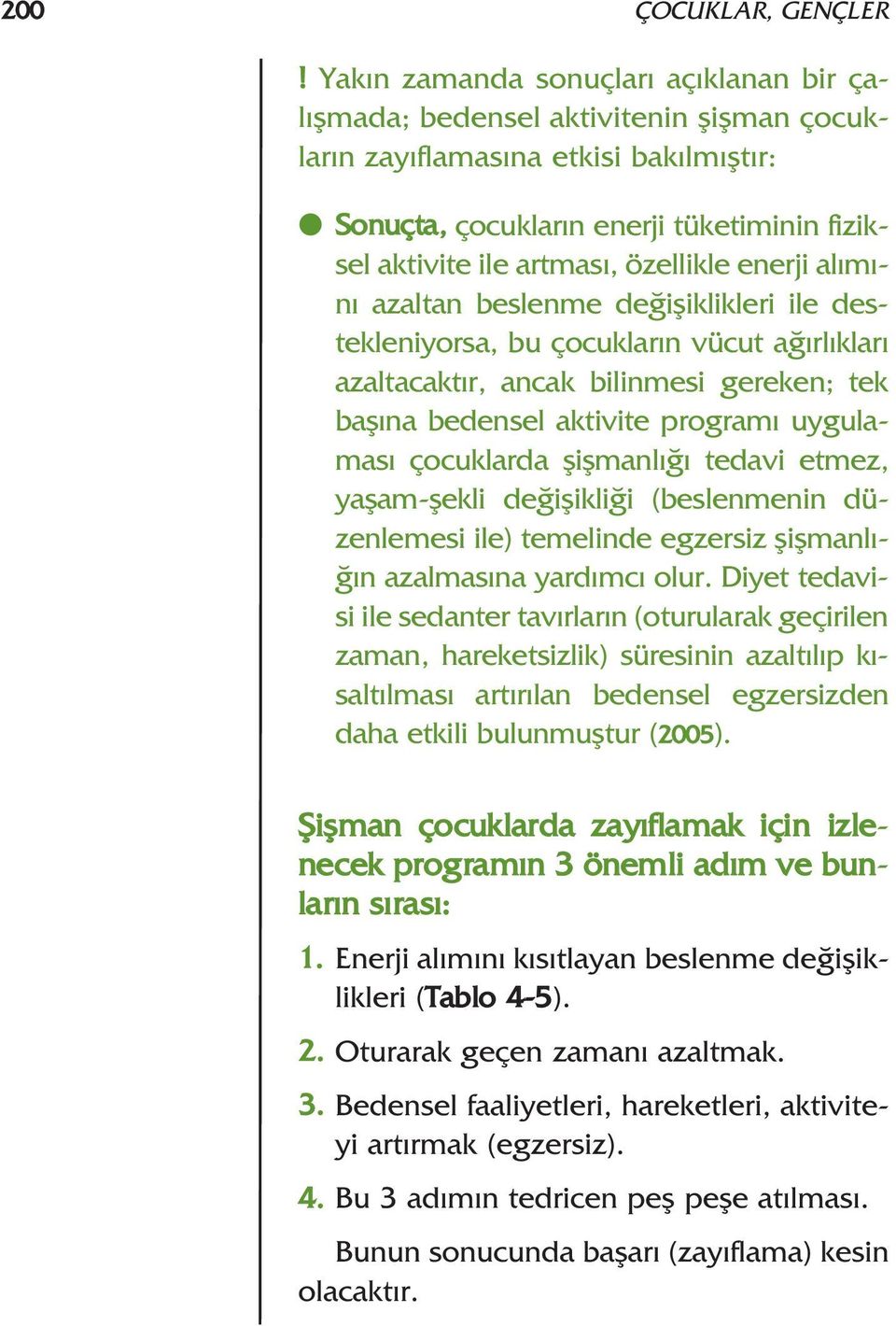 özellikle enerji al m - n azaltan beslenme de ifliklikleri ile destekleniyorsa, bu çocuklar n vücut a rl klar azaltacakt r, ancak bilinmesi gereken; tek bafl na bedensel aktivite program uygulamas