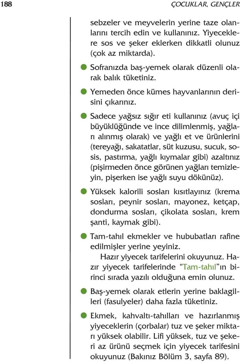 Sadece ya s z s r eti kullan n z (avuç içi büyüklü ünde ve ince dilimlenmifl, ya lar al nm fl olarak) ve ya l et ve ürünlerini (tereya, sakatatlar, süt kuzusu, sucuk, sosis, past rma, ya l k ymalar