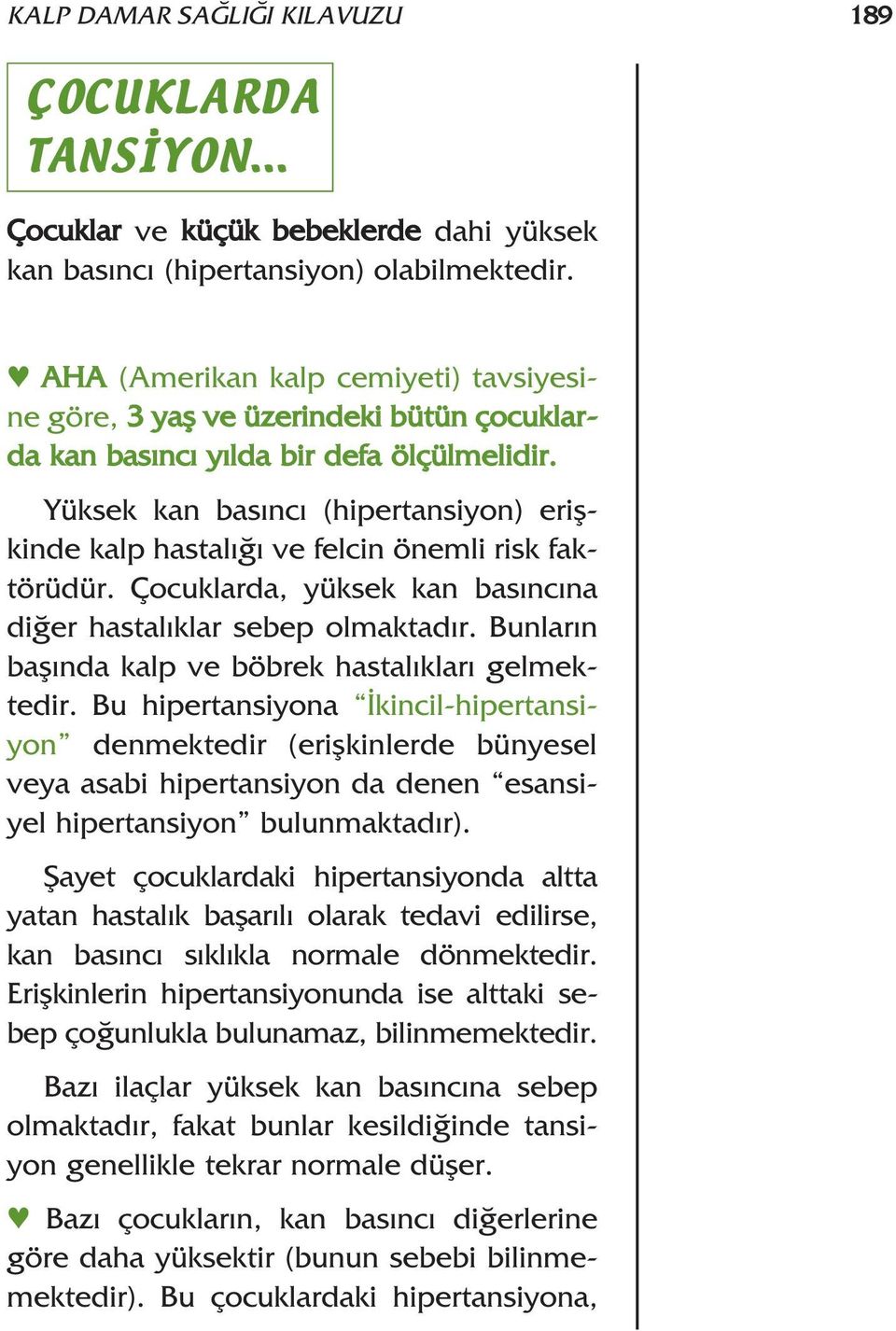 Yüksek kan bas nc (hipertansiyon) eriflkinde kalp hastal ve felcin önemli risk faktörüdür. Çocuklarda, yüksek kan bas nc na di er hastal klar sebep olmaktad r.