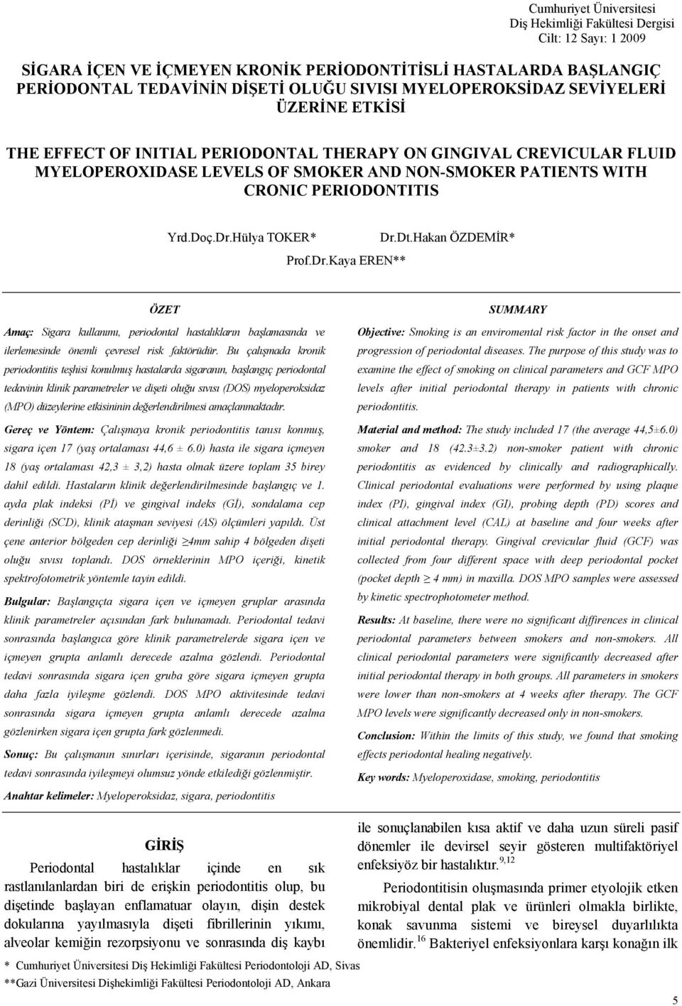 Hülya TOKER* Dr.Dt.Hakan ÖZDEM5R* Prof.Dr.Kaya EREN** ÖZET Amaç: Sigara kullanm, periodontal hastalklarn balamasnda ve ilerlemesinde önemli çevresel risk faktörüdür.