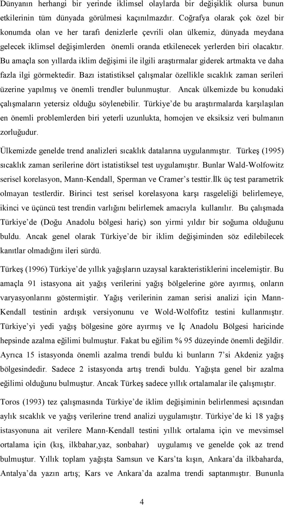 Bu amaçla son yıllarda iklim değiģimi ile ilgili araģtırmalar giderek artmakta ve daha fazla ilgi görmektedir.