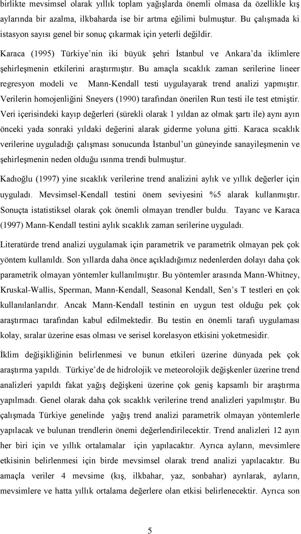 Bu amaçla sıcaklık zaman serilerine lineer regresyon modeli ve MannKendall testi uygulayarak trend analizi yapmıģtır.