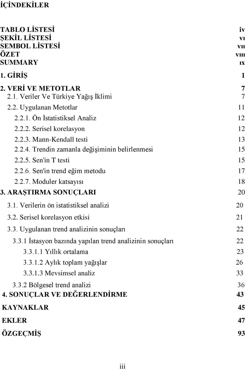 .7. Moduler katsayısı 18 3. ARAŞTIRMA SONUÇLARI 3.1. Verilerin ön istatistiksel analizi 3.. Serisel korelasyon etkisi 1 3.3. Uygulanan trend analizinin sonuçları 3.3.1 İstasyon bazında yapılan trend analizinin sonuçları 3.