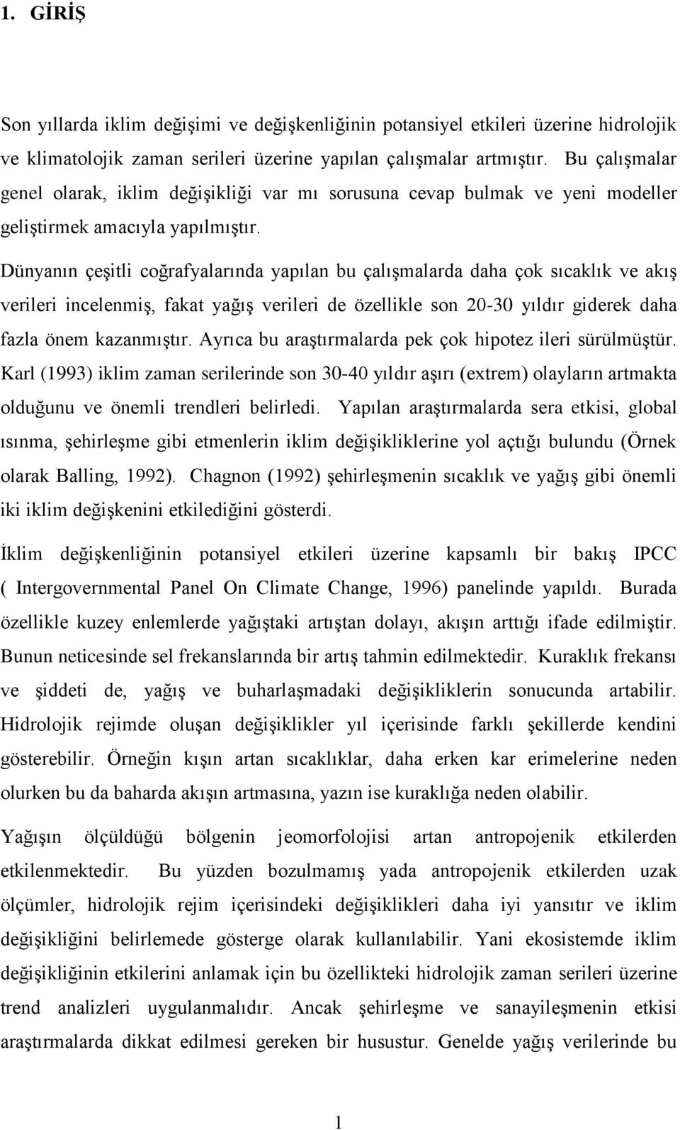 Dünyanın çeģitli coğrafyalarında yapılan bu çalıģmalarda daha çok sıcaklık ve akıģ verileri incelenmiģ, fakat yağıģ verileri de özellikle son 3 yıldır giderek daha fazla önem kazanmıģtır.