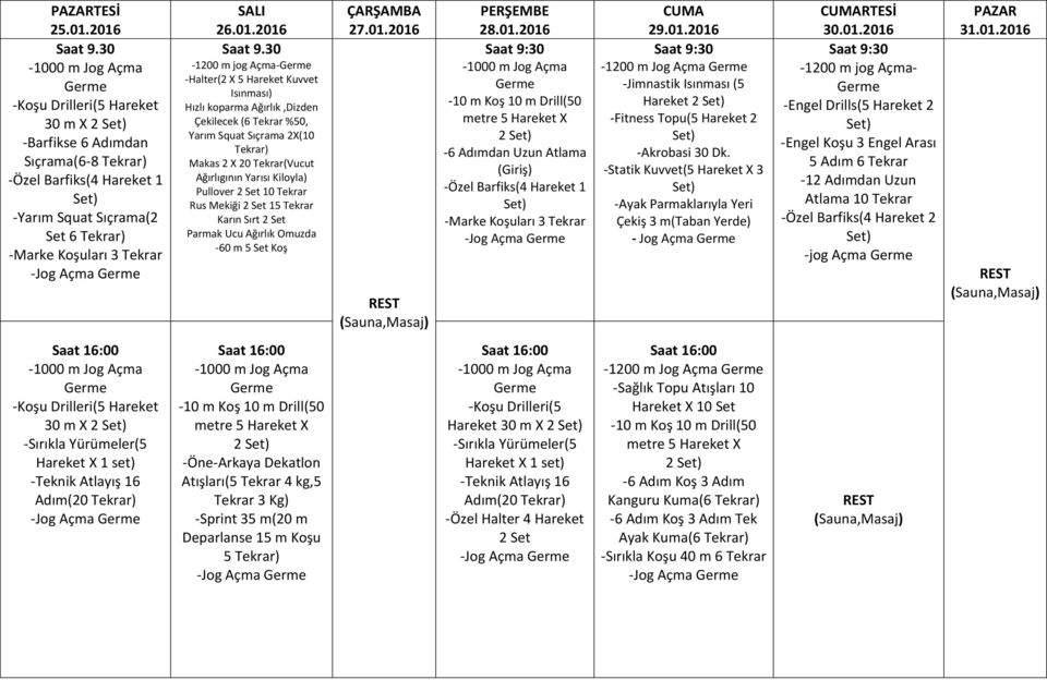 01.2016 30 m X 2 2 -Öne-Arkaya Dekatlon Atışları(5 Tekrar 4 kg,5 Tekrar 3 Kg) -Sprint 35 m(20 m Deparlanse 15 m Koşu 5 -Koşu Drilleri(5 Hareket 30 m X 2 -Özel Halter 4 Hareket 2 Set -1200 m Jog Açma