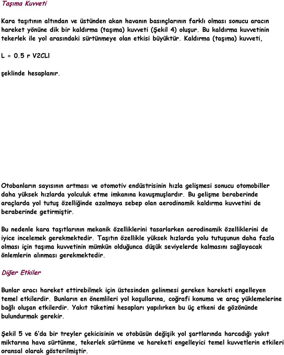 Otobanların sayısının artması ve otomotiv endüstrisinin hızla gelişmesi sonucu otomobiller daha yüksek hızlarda yolculuk etme imkanına kavuşmuşlardır.