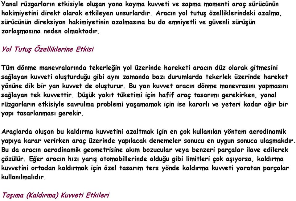 Yol Tutuş Özelliklerine Etkisi Tüm dönme manevralarında tekerleğin yol üzerinde hareketi aracın düz olarak gitmesini sağlayan kuvveti oluşturduğu gibi aynı zamanda bazı durumlarda tekerlek üzerinde