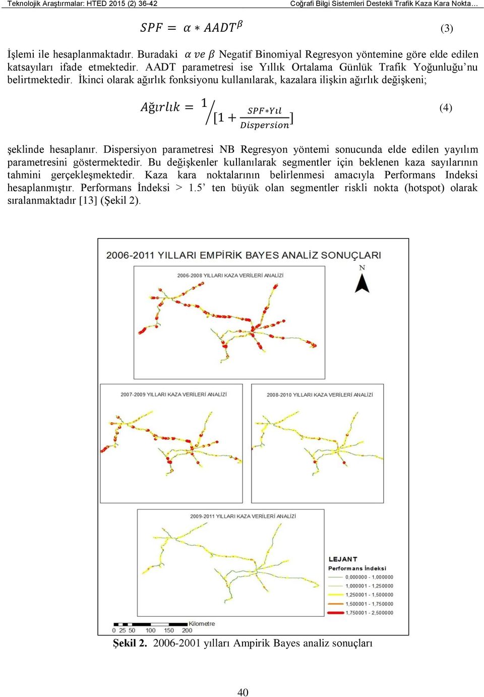 İkinci olarak ağırlık fonksiyonu kullanılarak, kazalara ilişkin ağırlık değişkeni; Ağırlık = 1 (4) [1 + SPF Yıl Dispersion ] şeklinde hesaplanır.