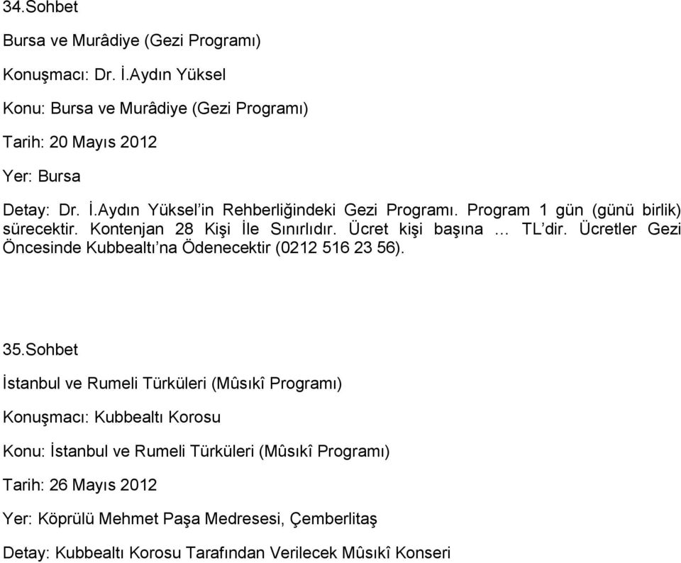 Program 1 gün (günü birlik) sürecektir. Kontenjan 28 Kişi İle Sınırlıdır. Ücret kişi başına TL dir.