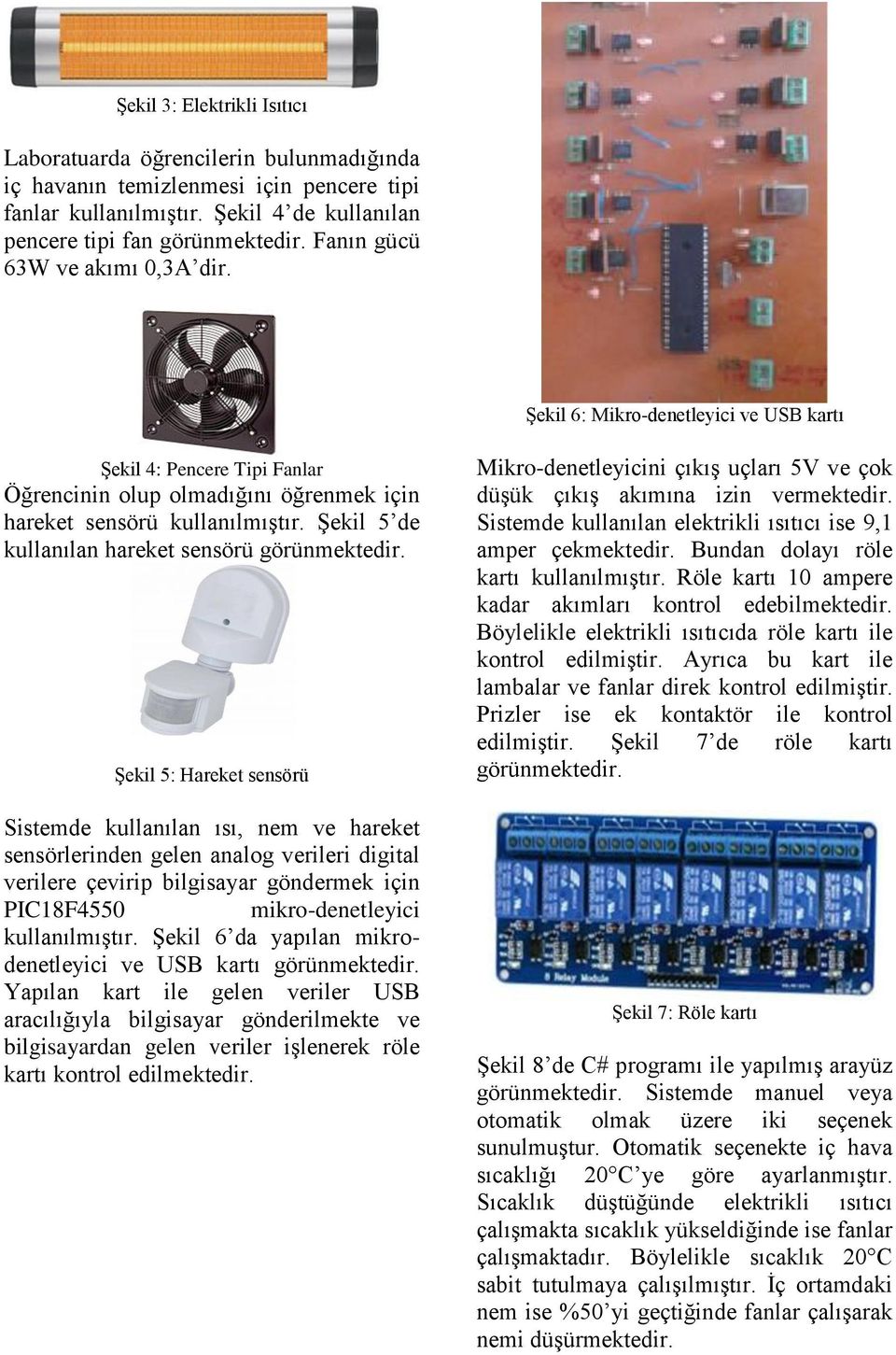 Şekil 5 de kullanılan hareket sensörü görünmektedir.