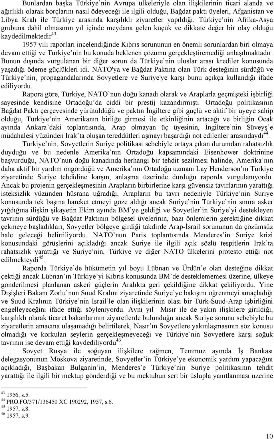 1957 yılı raporları incelendiğinde Kıbrıs sorununun en önemli sorunlardan biri olmaya devam ettiği ve Türkiye nin bu konuda beklenen çözümü gerçekleştiremediği anlaşılmaktadır.