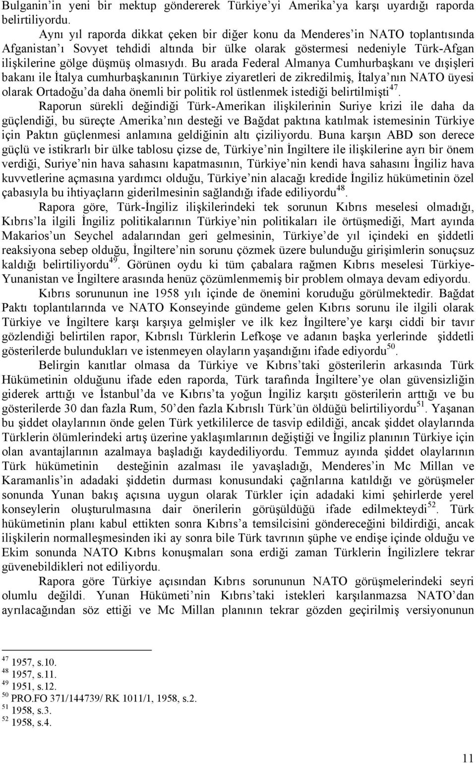 Bu arada Federal Almanya Cumhurbaşkanı ve dışişleri bakanı ile İtalya cumhurbaşkanının Türkiye ziyaretleri de zikredilmiş, İtalya nın NATO üyesi olarak Ortadoğu da daha önemli bir politik rol