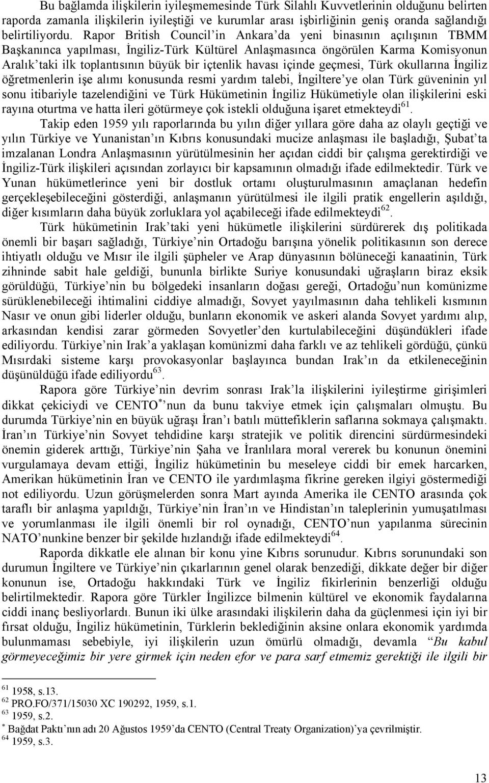 havası içinde geçmesi, Türk okullarına İngiliz öğretmenlerin işe alımı konusunda resmi yardım talebi, İngiltere ye olan Türk güveninin yıl sonu itibariyle tazelendiğini ve Türk Hükümetinin İngiliz